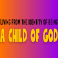 Living from the identity of being a child of God